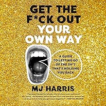Read FREE (Award Winning Book) Get the F*ck Out Your Own Way: A Guide to Letting Go of the Sh*t That