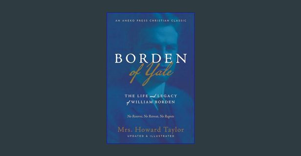 ??pdf^^ ⚡ Borden of Yale: The Life and Legacy of William Borden - No Reserve, No Retreat, No Re