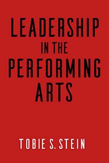 ACCESS EPUB KINDLE PDF EBOOK Leadership in the Performing Arts by  Tobie S. Stein Ph.D. &  Robert L.