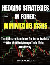 [Read/Download] [HEDGING STRATEGIES IN FOREX: MINIMIZING RISKS: The Ultimate Handbook for Forex Trad