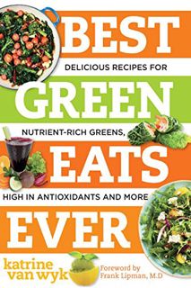 ACCESS [EBOOK EPUB KINDLE PDF] Best Green Eats Ever: Delicious Recipes for Nutrient-Rich Leafy Green