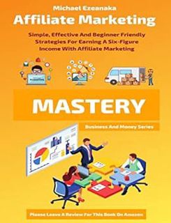 Read [PDF EBOOK EPUB KINDLE] Affiliate Marketing Mastery: Simple, Effective And Beginner Friendly St