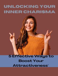 UNLOCKING YOUR INNER CHARISMA: 5 Effective Ways to Boost Your Attractiveness