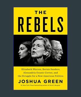 GET [PDF The Rebels: Elizabeth Warren, Bernie Sanders, Alexandria Ocasio-Cortez, and the Struggle f