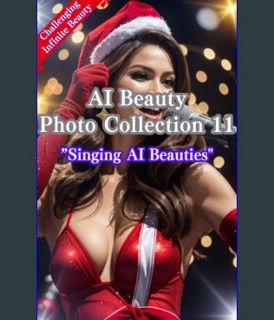 EBOOK [PDF] AI Beauty Photo Collection 11 Singing AI Beauties: "Challenging Infinite Beauty"     Ki