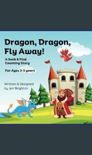 (DOWNLOAD PDF)$$ 📖 Dragon, Dragon, Fly Away!: A Seek & Find Counting Story for Ages 3-5 years (