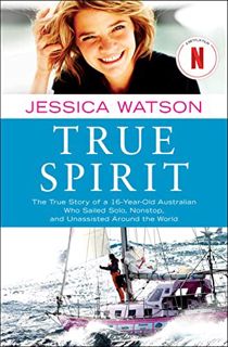 GET PDF EBOOK EPUB KINDLE True Spirit: The True Story of a 16-Year-Old Australian Who Sailed Solo, N