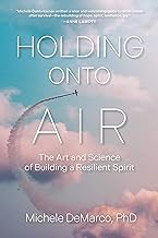 Read FREE (Award Winning Book) Holding Onto Air: The Art and Science of Building a Resilient Spirit