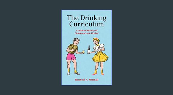 {pdf} ✨ The Drinking Curriculum: A Cultural History of Childhood and Alcohol     1st Edition Fu