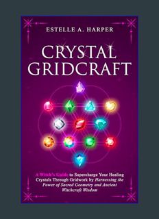Download Online Crystal GridCraft: A Witch’s Guide to Supercharge Your Healing Crystals Through Gri