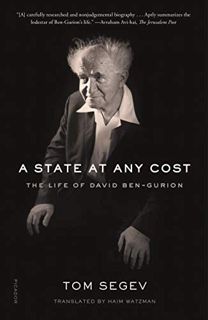 [Get] [EPUB KINDLE PDF EBOOK] A State at Any Cost: The Life of David Ben-Gurion by  Tom Segev &  Hai