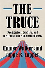 Read FREE (Award Winning Book) The Truce: Progressives, Centrists, and the Future of the Democratic