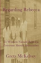 Read FREE (Award Winning Book) Regarding Rebecca: 51 Women Named Rebecca Everyone Should Remember
