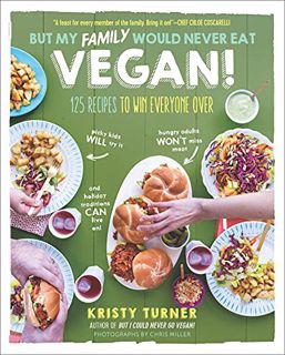 [View] [EBOOK EPUB KINDLE PDF] But My Family Would Never Eat Vegan!: 125 Recipes to Win Everyone Ove