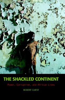 VIEW [PDF EBOOK EPUB KINDLE] The Shackled Continent: Power, Corruption, and African Lives by  Robert