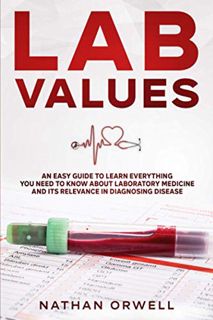 VIEW [EPUB KINDLE PDF EBOOK] Lab Values: An Easy Guide to Learn Everything You Need to Know About La