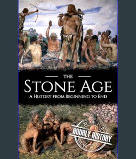 DOWNLOAD NOW The Stone Age: A History from Beginning to End     Kindle Edition