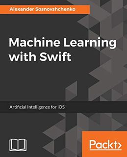 [GET] [KINDLE PDF EBOOK EPUB] Machine Learning with Swift: Artificial Intelligence for iOS by  Alexa