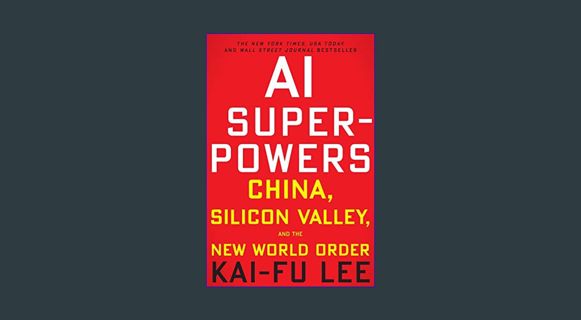 READ [E-book] AI Superpowers: China, Silicon Valley, and the New World Order     Paperback – Septem