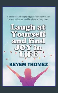 {pdf} ⚡ Laugh at Yourself and find JOY in Life: A practical and engaging guide to discover the
