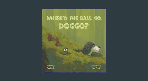 [EBOOK] 📖 Where'd The Ball Go, Doggo?: A Whimsical Journey For Silly Dog Lovers.     Paperback