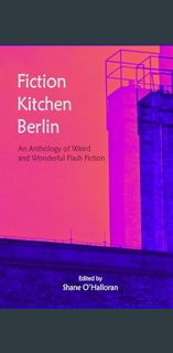 {ebook} ✨ Fiction Kitchen Berlin: An Anthology of Weird and Wonderful Flash Fiction     Kindle