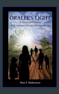 Read$$ 📕 Oralee's Light: Blind, Orphaned, and Homeless, She Learned to See     Paperback – Sept