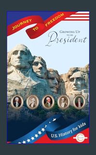 #^D.O.W.N.L.O.A.D 📖 Growing Up to Be President: U.S. history for kids (Journey to Freedom Book