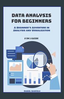 DOWNLOAD NOW Data Analysis for Beginners: 2 in 1 Guide: A Beginner's Adventure in Analysis and Visu