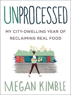 Get [EPUB KINDLE PDF EBOOK] Unprocessed: My City-Dwelling Year of Reclaiming Real Food by  Megan Kim