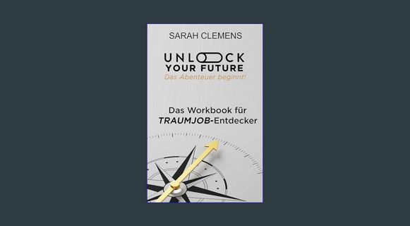 Read eBook [PDF] 📖 Unlock your Future - Das Abenteuer beginnt!: Das Workbook für Traumjob-Entde