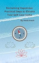 Get FREE B.o.o.k Reclaiming Happiness: Practical Steps to Elevate Your Self-Care Game