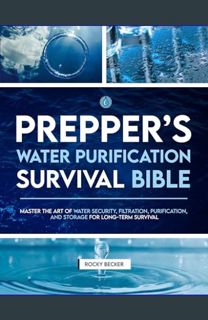 Download Online Prepper’s Water Purification Survival Bible: Master the Art of Water Security, Filt
