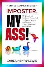 Read FREE (Award Winning Book) IMPOSTER, MY ASS!: Lie Unmasked, Syndrome Vanquished, Confidence Igni