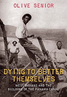 [Get] [EBOOK EPUB KINDLE PDF] Dying to Better Themselves: West Indians and the Building of the Panam