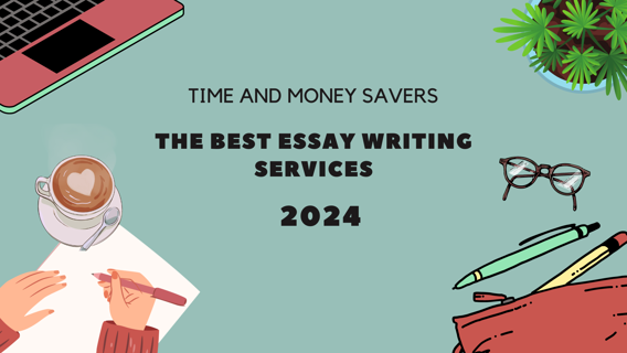 Time and Money Savers: Exploring the Best Essay Writing Services of 2024