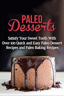 [VIEW] KINDLE PDF EBOOK EPUB Paleo Desserts: Satisfy Your Sweet Tooth With Over 100 Quick and Easy P