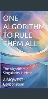 [Ebook]$$ 📚 ONE ALGORITHM TO RULE THEM ALL: The Algorithmic Singularity is Near     Kindle Edit
