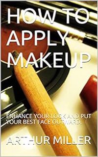 [Read] [EPUB KINDLE PDF EBOOK] HOW TO APPLY MAKEUP: ENHANCE YOUR LOOK AND PUT YOUR BEST FACE OUTWARD