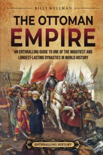 [Access] [PDF EBOOK EPUB KINDLE] The Ottoman Empire: An Enthralling Guide to One of the Mightiest an