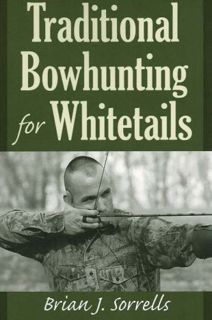 [View] [EPUB KINDLE PDF EBOOK] Traditional Bowhunting for Whitetails by  Brian J. Sorrells 📍