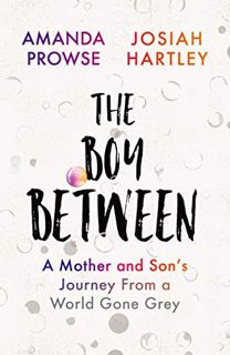 VIEW [PDF EBOOK EPUB KINDLE] The Boy Between: A Mother and Son's Journey From a World Gone Grey by