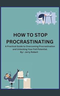 Read$$ ✨ How To Stop Procrastinating : A Practical Guide to Overcoming Procrastination and Unlo
