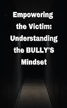 Read FREE (Award Winning Book) BULLYING: Empowering the Victim Understanding the Bully's Mindset