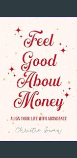 ??pdf^^ 📕 Feel Good About Money: Align Your Life with Abundance     Kindle Edition [W.O.R.D]