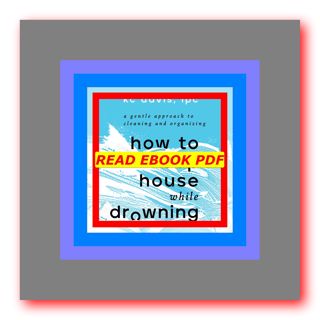 (PDF) R.E.A.D How to Keep House While Drowning A Gentle Approach to Cleaning and Organizing READDOWN
