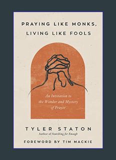 READ [E-book] Praying Like Monks, Living Like Fools: An Invitation to the Wonder and Mystery of Pra