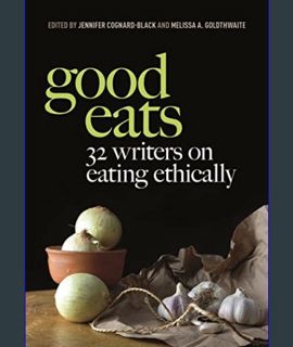 [EBOOK] [PDF] Good Eats: 32 Writers on Eating Ethically     Paperback – January 9, 2024