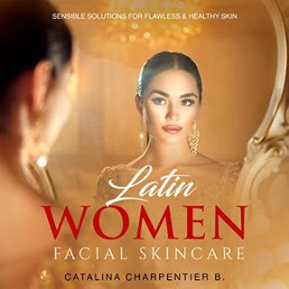 Access [PDF EBOOK EPUB KINDLE] Latin Women Facial Skincare: Sensible Solutions for Flawless and Heal
