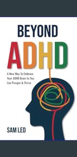 [EBOOK] 📖 Beyond ADHD: A New Way To Embrace Your ADHD Brain So You Can Prosper & Thrive     Pap